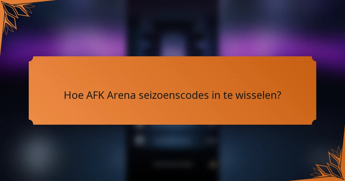 Hoe AFK Arena seizoenscodes in te wisselen?