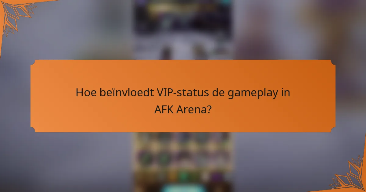 Hoe beïnvloedt VIP-status de gameplay in AFK Arena?