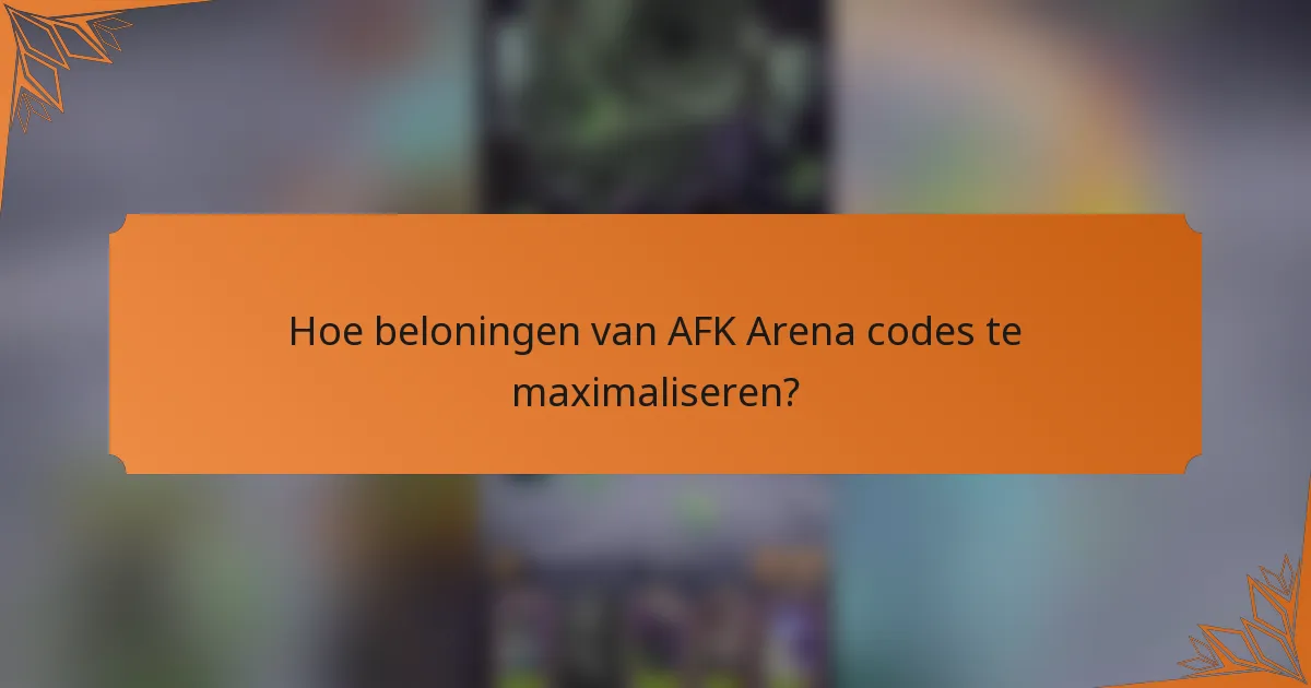 Hoe beloningen van AFK Arena codes te maximaliseren?