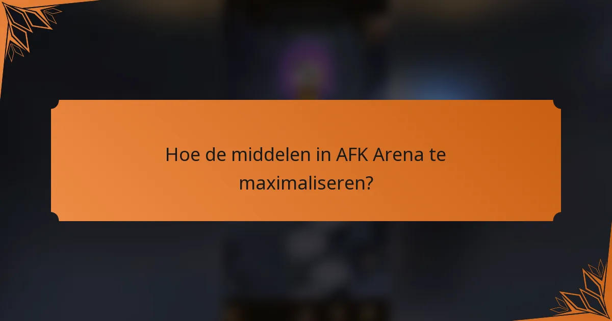 Hoe de middelen in AFK Arena te maximaliseren?