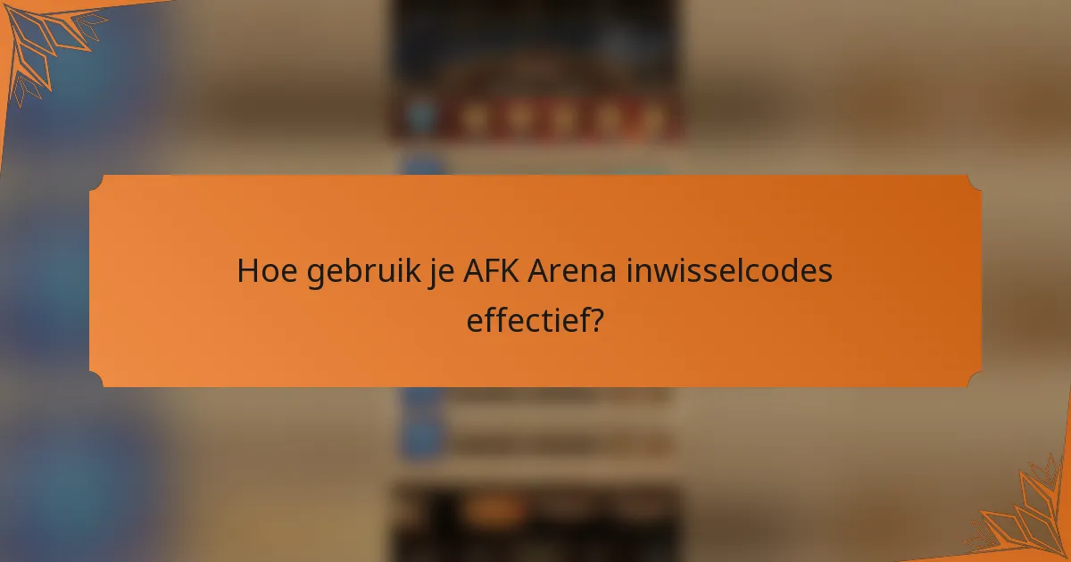 Hoe gebruik je AFK Arena inwisselcodes effectief?