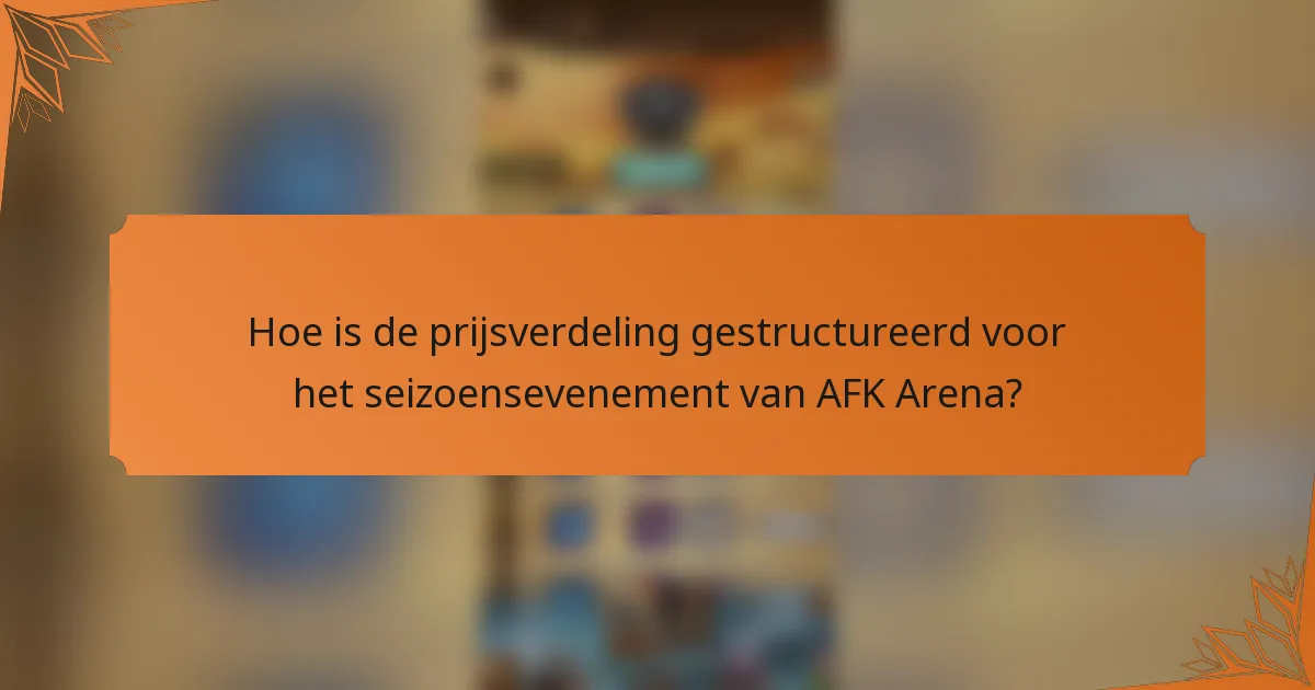 Hoe is de prijsverdeling gestructureerd voor het seizoensevenement van AFK Arena?