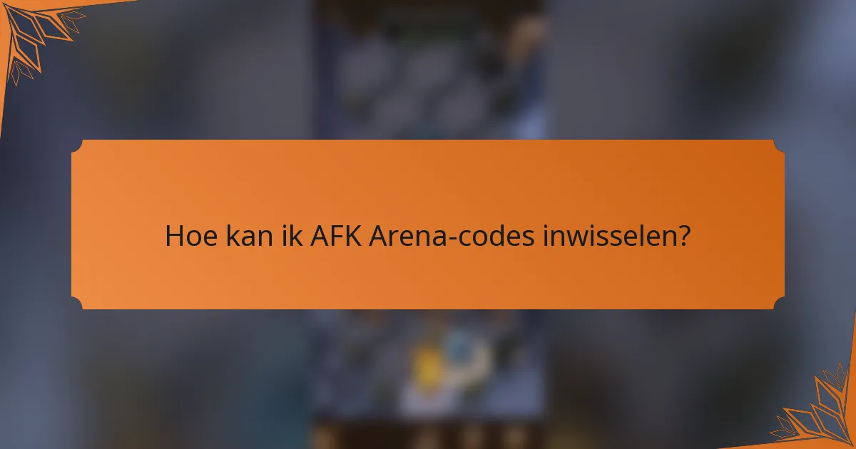 Hoe kan ik AFK Arena-codes inwisselen?