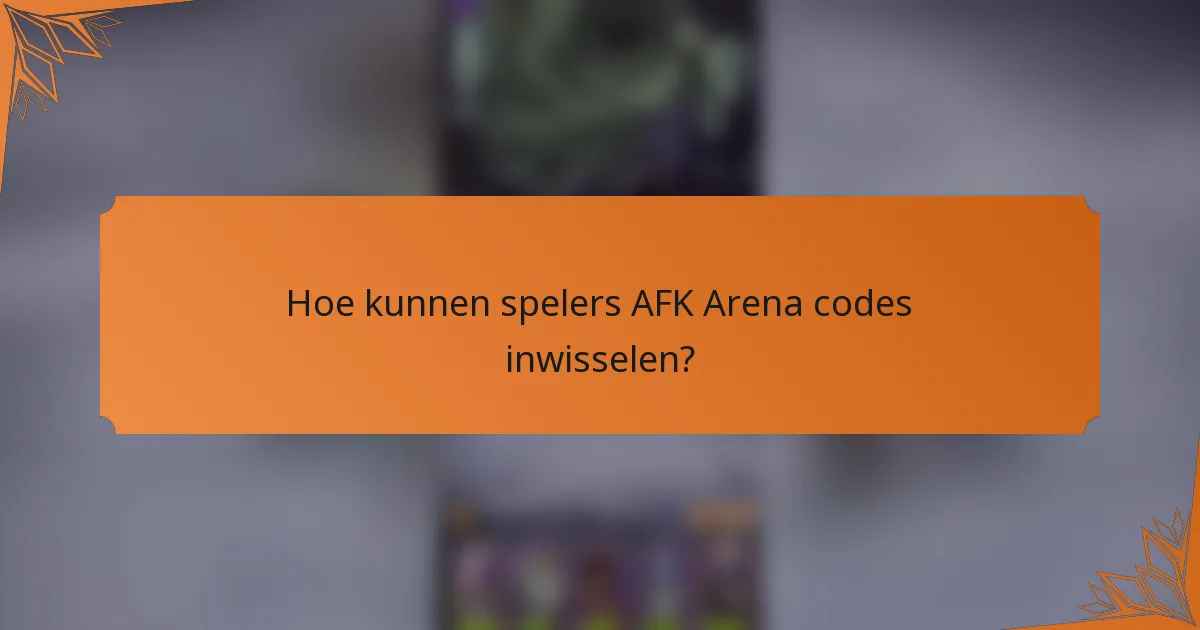Hoe kunnen spelers AFK Arena codes inwisselen?