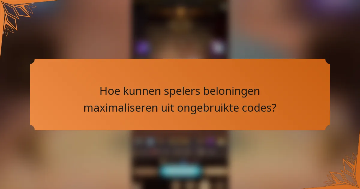 Hoe kunnen spelers beloningen maximaliseren uit ongebruikte codes?
