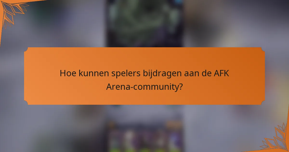 Hoe kunnen spelers bijdragen aan de AFK Arena-community?