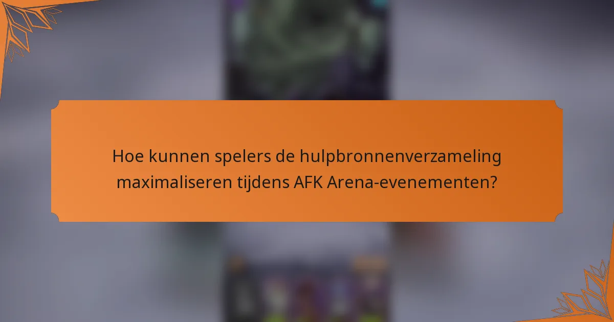 Hoe kunnen spelers de hulpbronnenverzameling maximaliseren tijdens AFK Arena-evenementen?