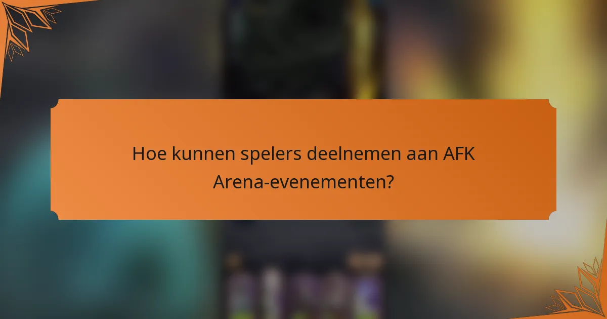 Hoe kunnen spelers deelnemen aan AFK Arena-evenementen?