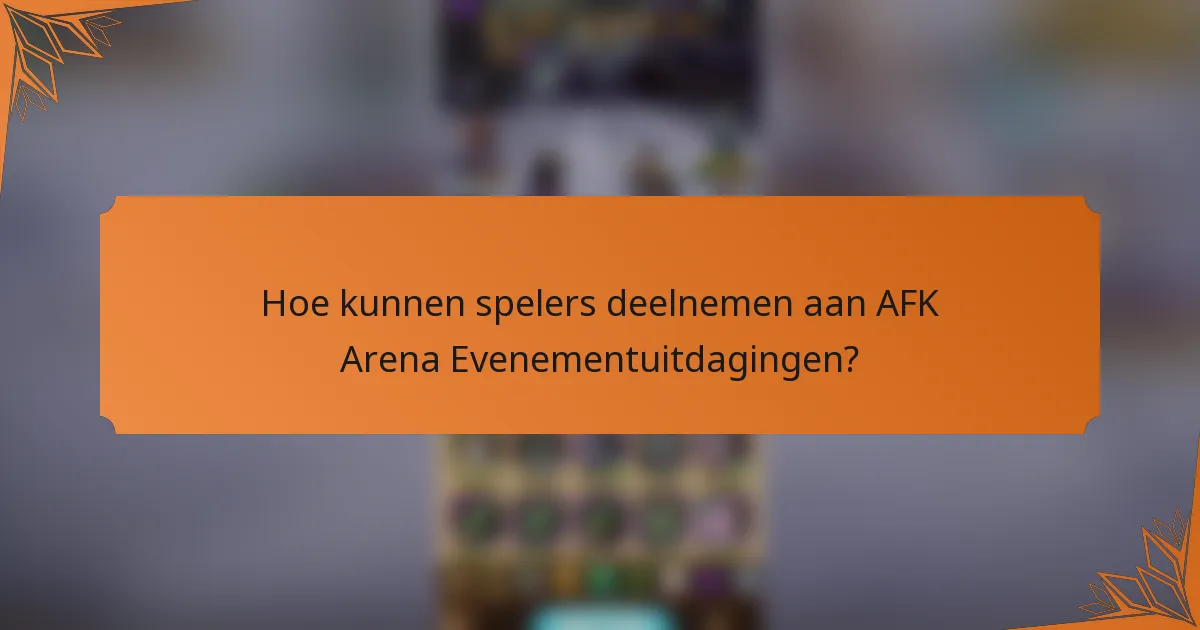Hoe kunnen spelers deelnemen aan AFK Arena Evenementuitdagingen?