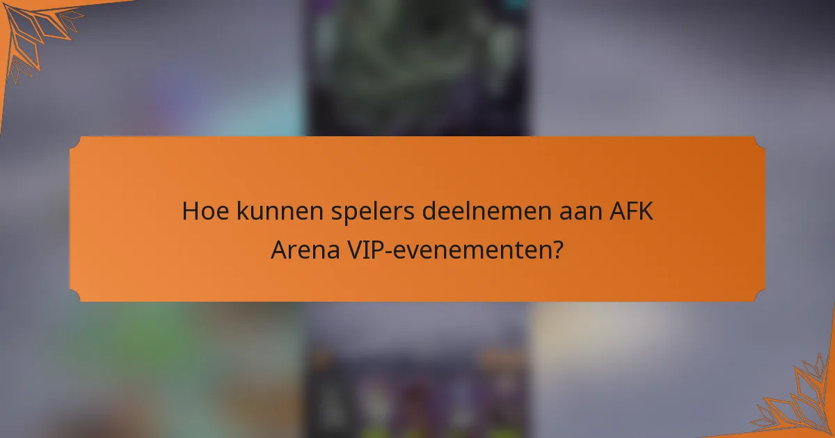 Hoe kunnen spelers deelnemen aan AFK Arena VIP-evenementen?