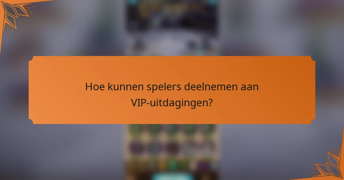 Hoe kunnen spelers deelnemen aan VIP-uitdagingen?