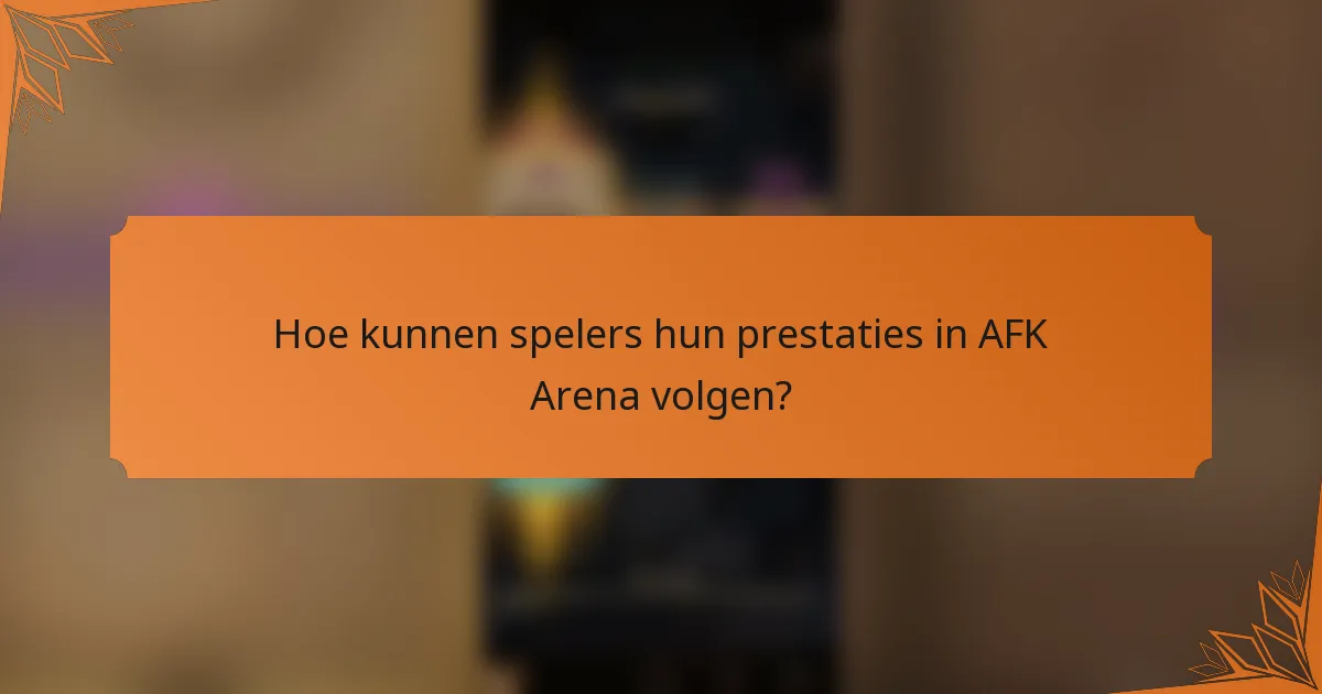 Hoe kunnen spelers hun prestaties in AFK Arena volgen?