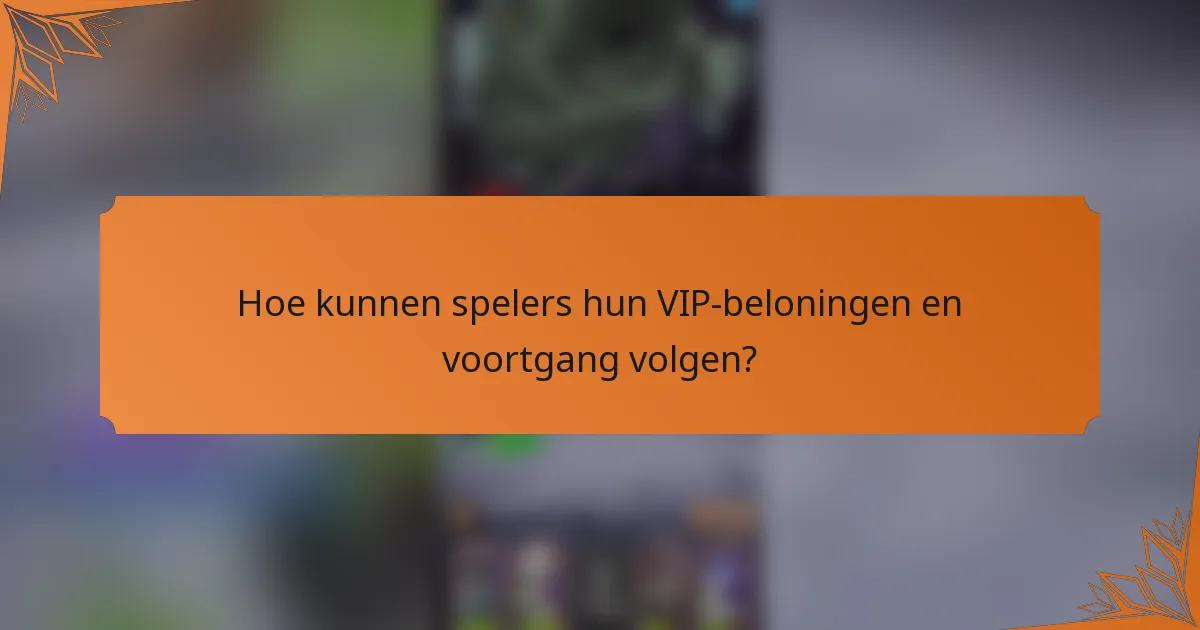 Hoe kunnen spelers hun VIP-beloningen en voortgang volgen?