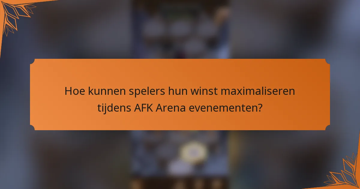 Hoe kunnen spelers hun winst maximaliseren tijdens AFK Arena evenementen?