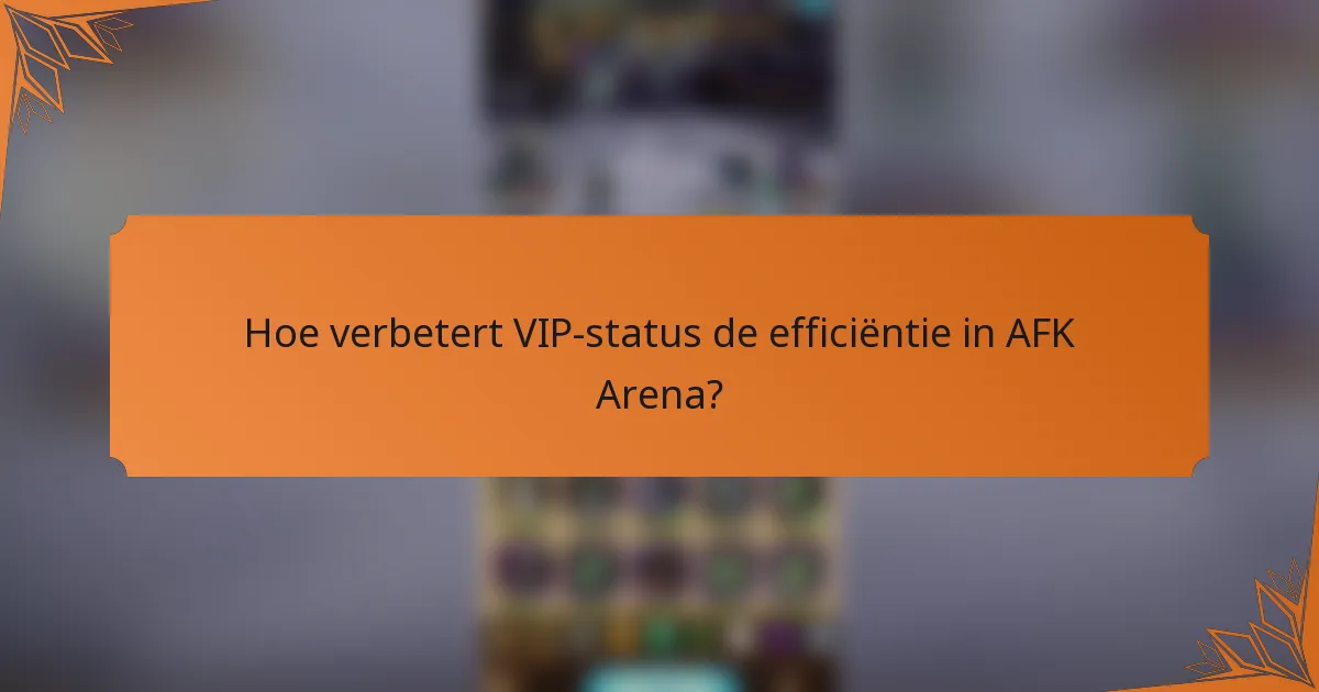Hoe verbetert VIP-status de efficiëntie in AFK Arena?