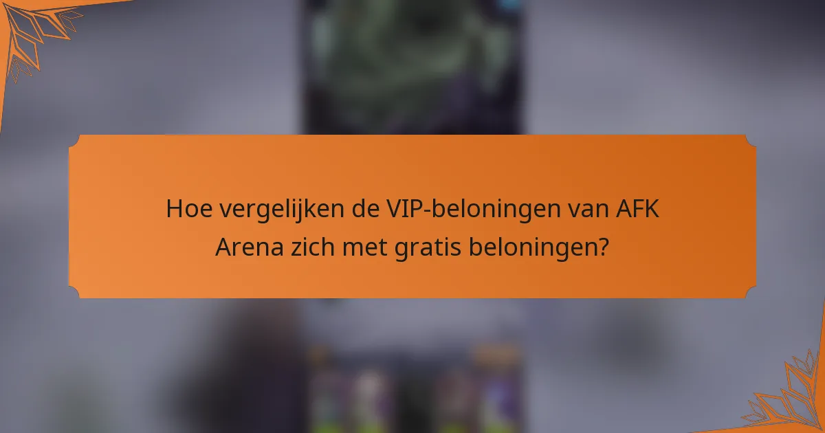 Hoe vergelijken de VIP-beloningen van AFK Arena zich met gratis beloningen?