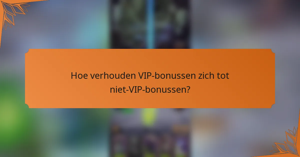 Hoe verhouden VIP-bonussen zich tot niet-VIP-bonussen?