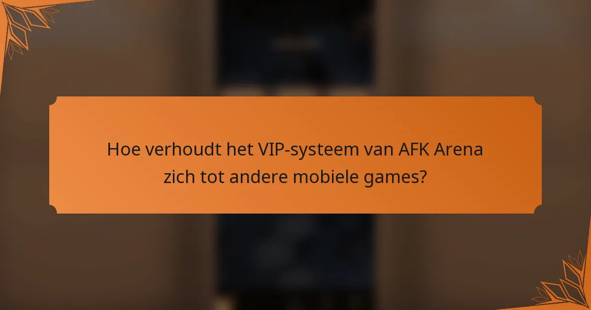 Hoe verhoudt het VIP-systeem van AFK Arena zich tot andere mobiele games?