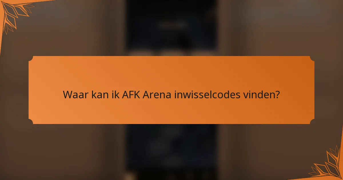 Waar kan ik AFK Arena inwisselcodes vinden?