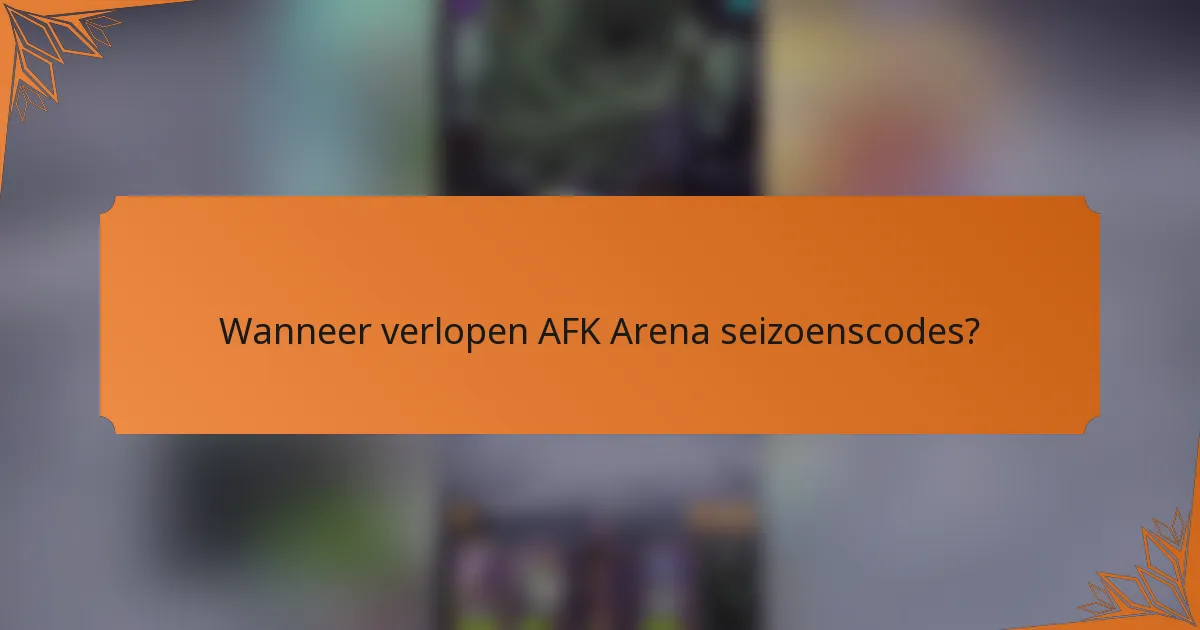 Wanneer verlopen AFK Arena seizoenscodes?