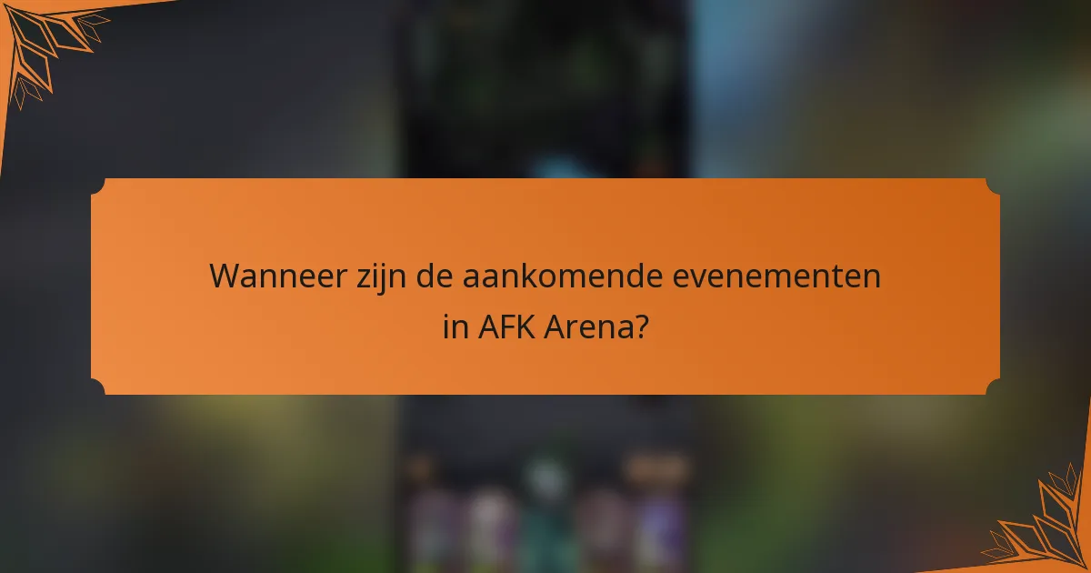 Wanneer zijn de aankomende evenementen in AFK Arena?