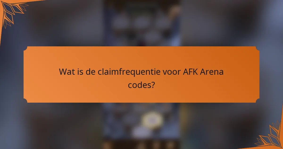Wat is de claimfrequentie voor AFK Arena codes?
