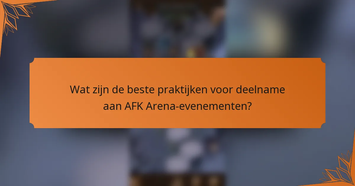 Wat zijn de beste praktijken voor deelname aan AFK Arena-evenementen?