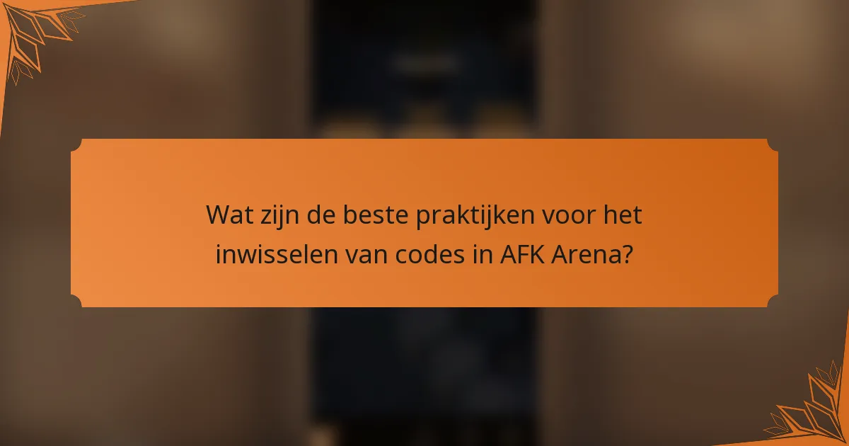 Wat zijn de beste praktijken voor het inwisselen van codes in AFK Arena?
