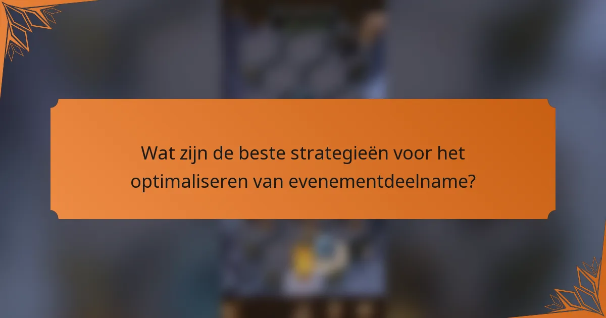 Wat zijn de beste strategieën voor het optimaliseren van evenementdeelname?