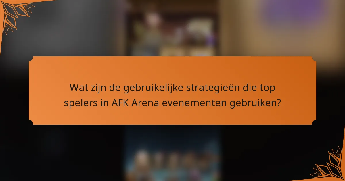 Wat zijn de gebruikelijke strategieën die top spelers in AFK Arena evenementen gebruiken?