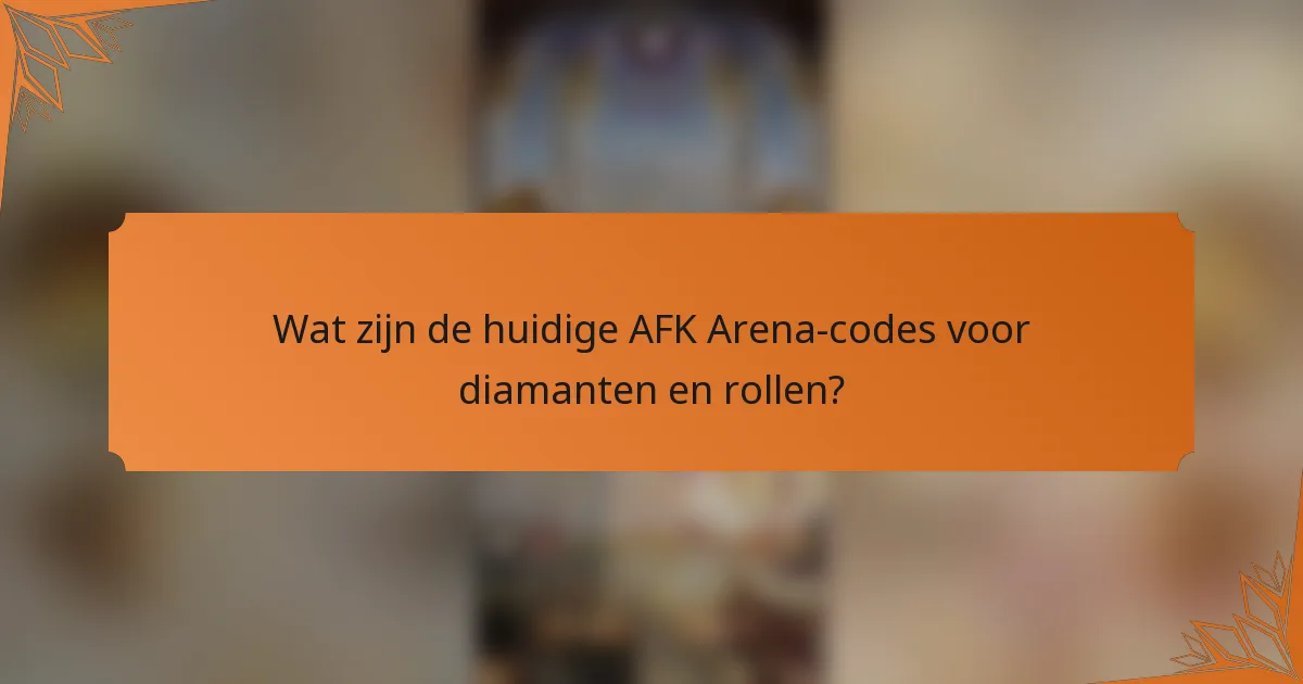 Wat zijn de huidige AFK Arena-codes voor diamanten en rollen?