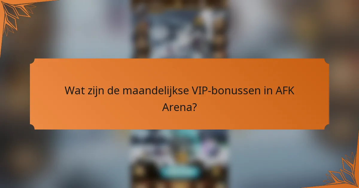Wat zijn de maandelijkse VIP-bonussen in AFK Arena?