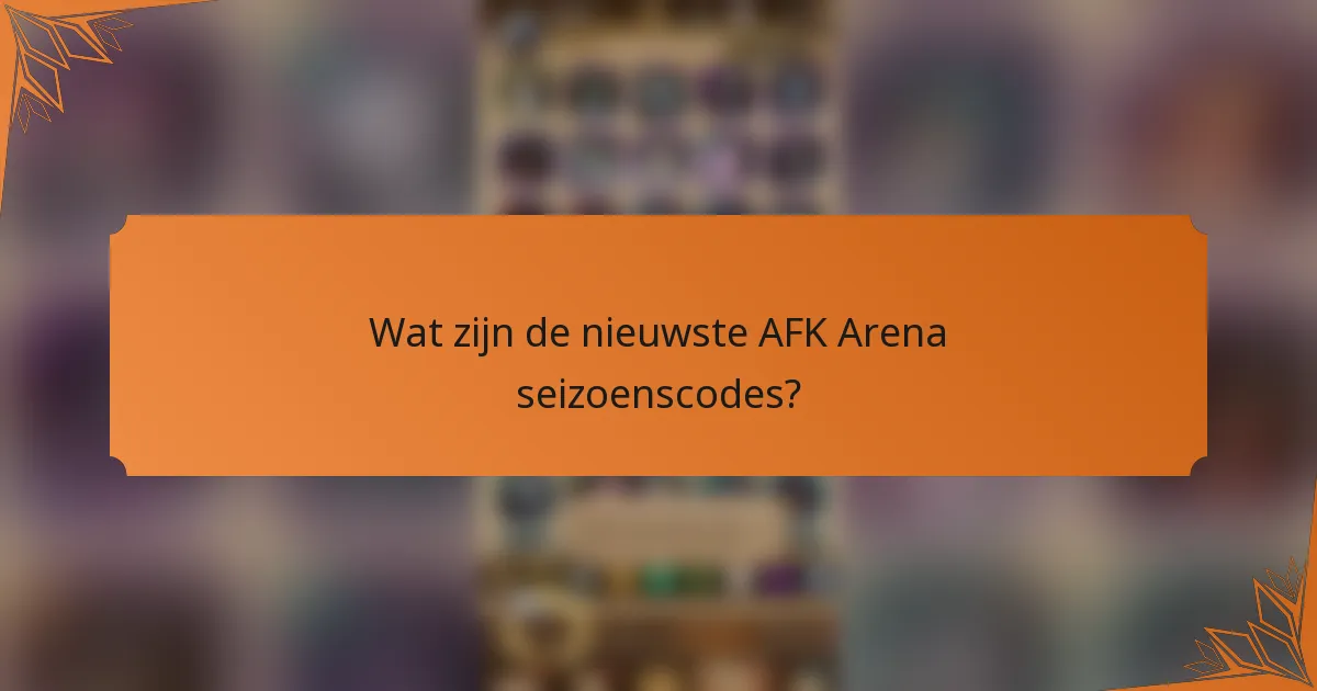 Wat zijn de nieuwste AFK Arena seizoenscodes?