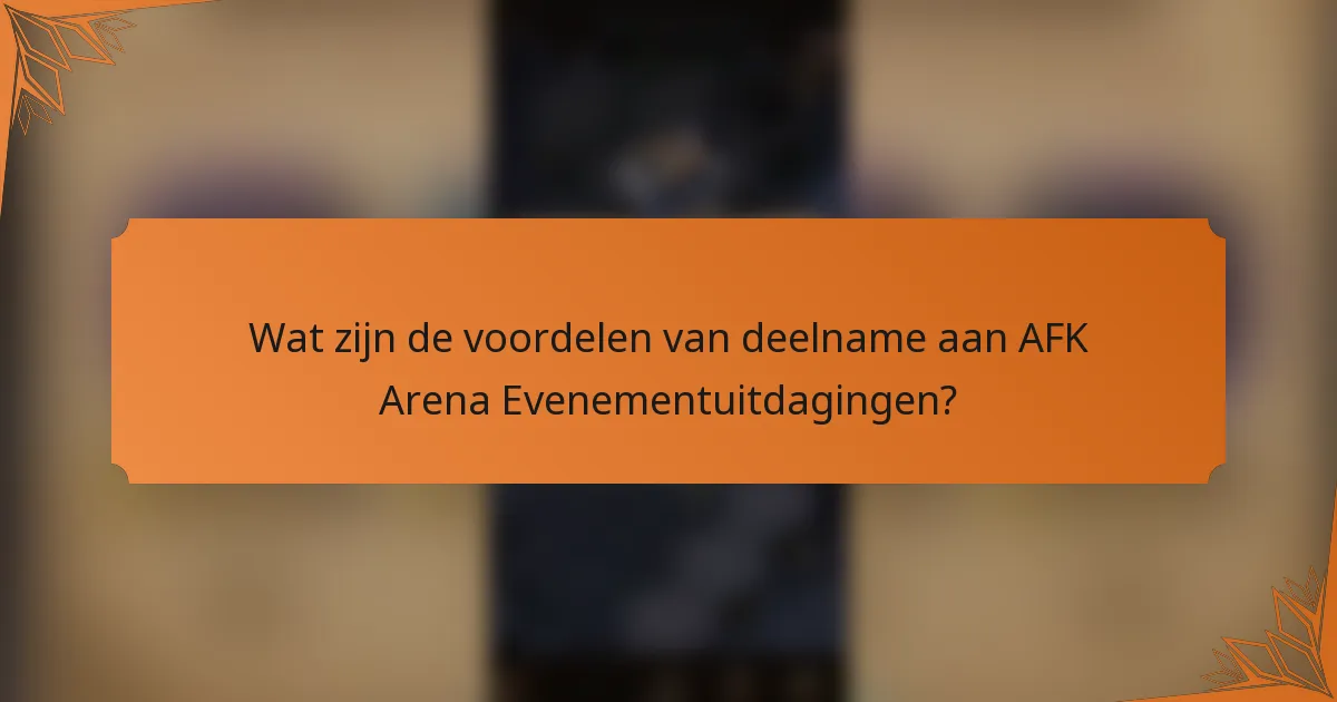 Wat zijn de voordelen van deelname aan AFK Arena Evenementuitdagingen?