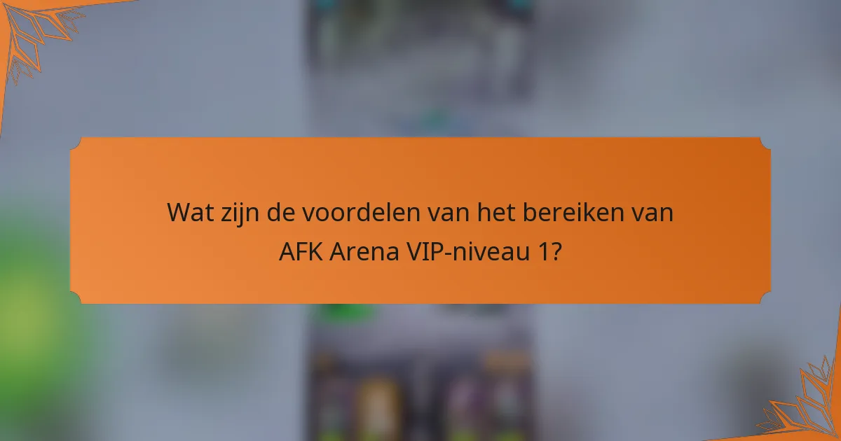 Wat zijn de voordelen van het bereiken van AFK Arena VIP-niveau 1?