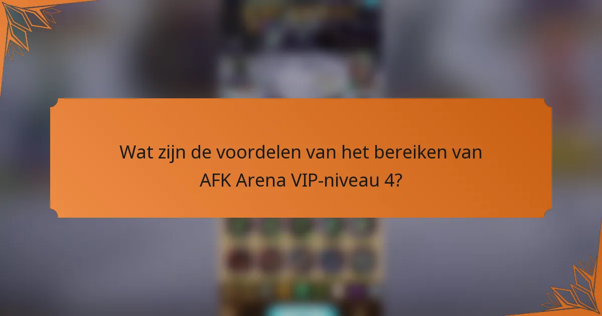 Wat zijn de voordelen van het bereiken van AFK Arena VIP-niveau 4?