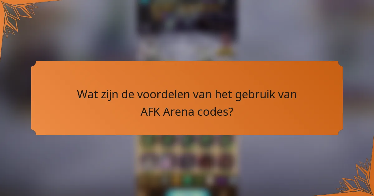 Wat zijn de voordelen van het gebruik van AFK Arena codes?