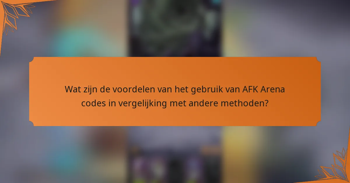 Wat zijn de voordelen van het gebruik van AFK Arena codes in vergelijking met andere methoden?