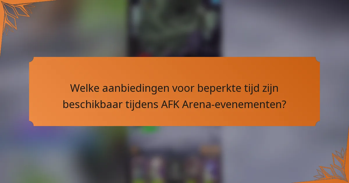 Welke aanbiedingen voor beperkte tijd zijn beschikbaar tijdens AFK Arena-evenementen?