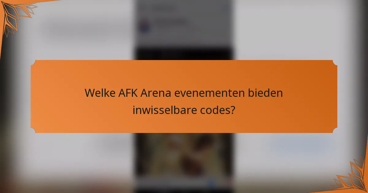 Welke AFK Arena evenementen bieden inwisselbare codes?
