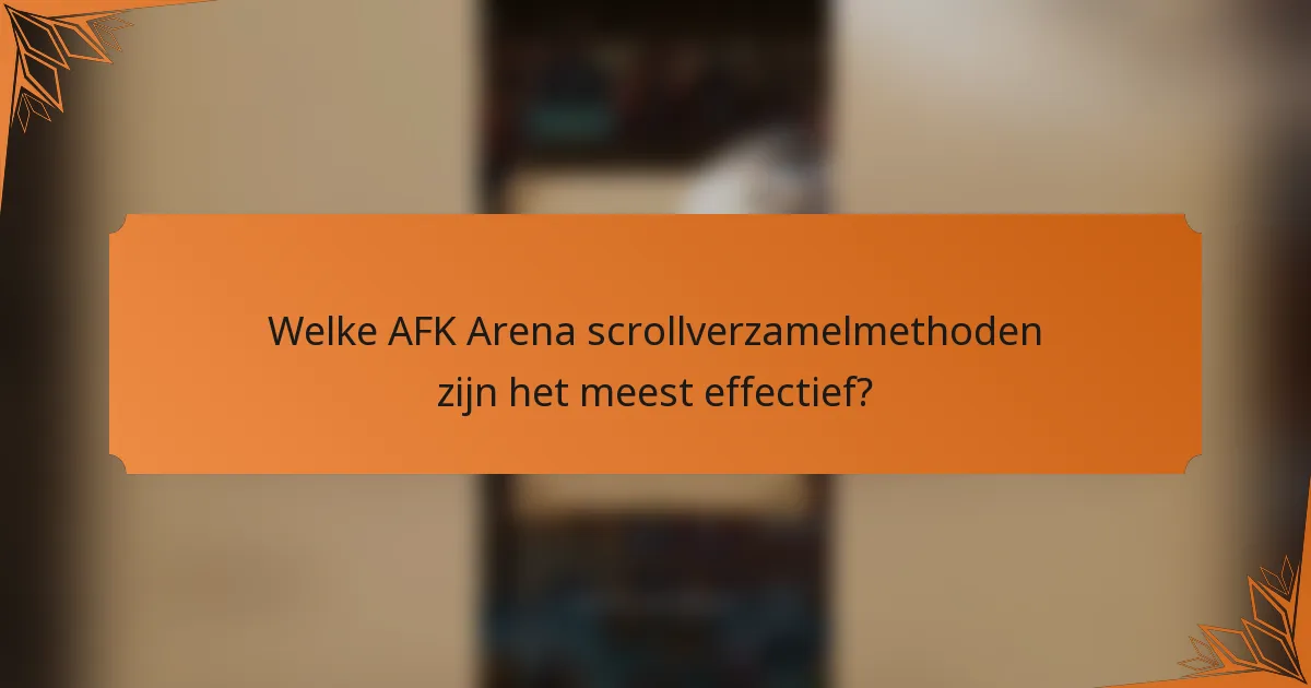 Welke AFK Arena scrollverzamelmethoden zijn het meest effectief?