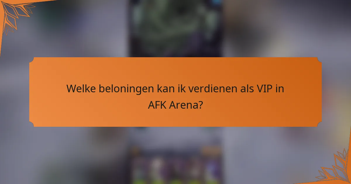Welke beloningen kan ik verdienen als VIP in AFK Arena?