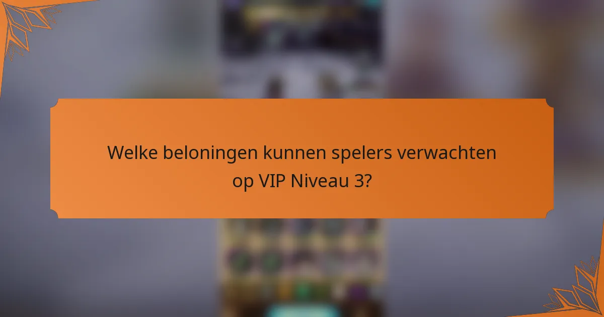 Welke beloningen kunnen spelers verwachten op VIP Niveau 3?