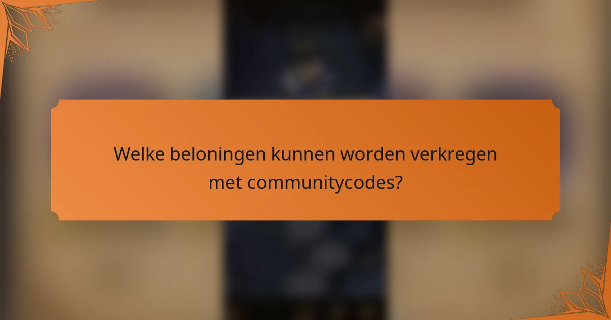 Welke beloningen kunnen worden verkregen met communitycodes?
