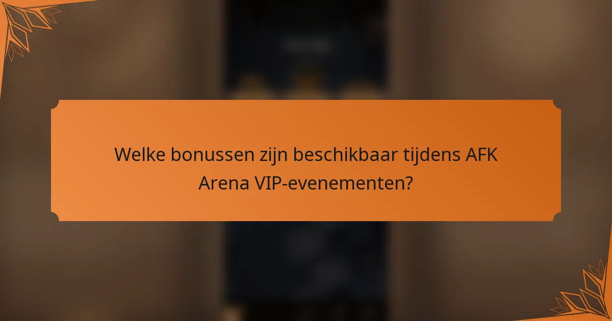 Welke bonussen zijn beschikbaar tijdens AFK Arena VIP-evenementen?