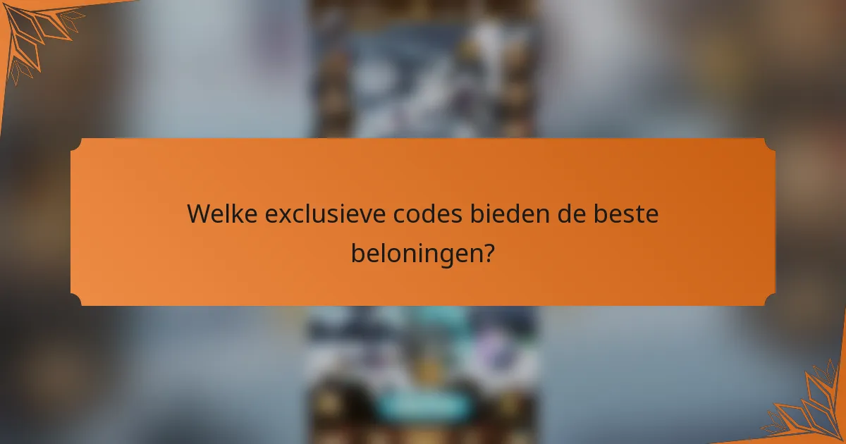 Welke exclusieve codes bieden de beste beloningen?