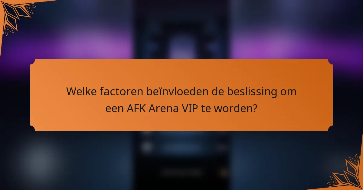Welke factoren beïnvloeden de beslissing om een AFK Arena VIP te worden?