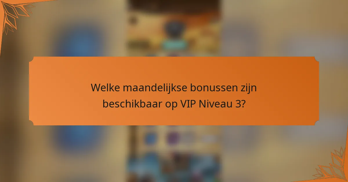 Welke maandelijkse bonussen zijn beschikbaar op VIP Niveau 3?