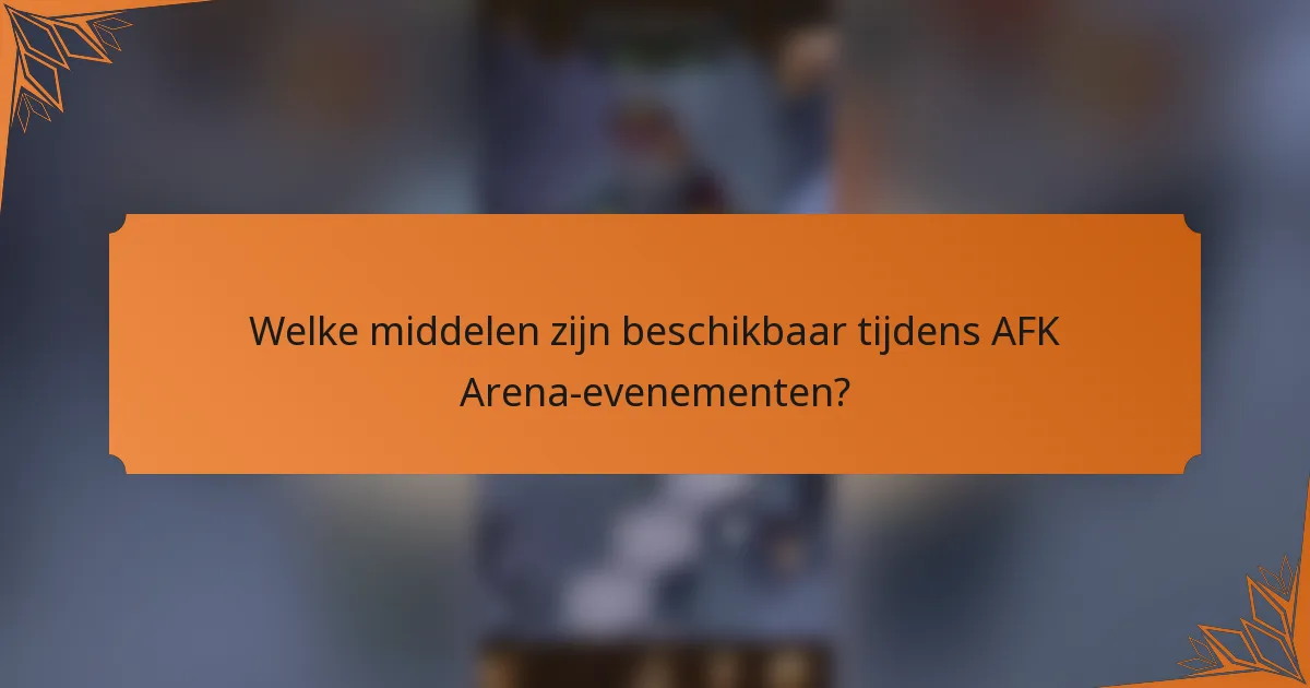 Welke middelen zijn beschikbaar tijdens AFK Arena-evenementen?