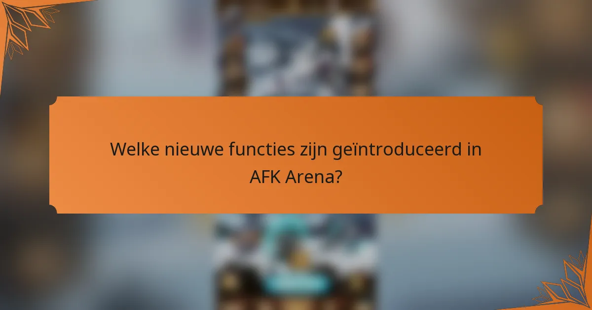 Welke nieuwe functies zijn geïntroduceerd in AFK Arena?